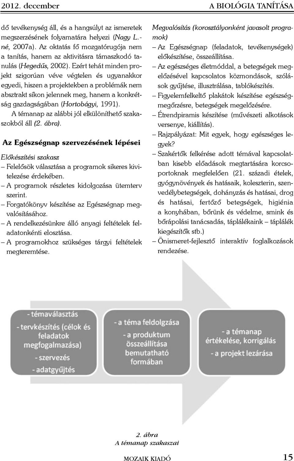 Ezért tehát minden projekt szigorúan véve végtelen és ugyanakkor egyedi, hiszen a projektekben a problémák nem absztrakt síkon jelennek meg, hanem a konkrétság gazdagságában (Hortobágyi, 1991).