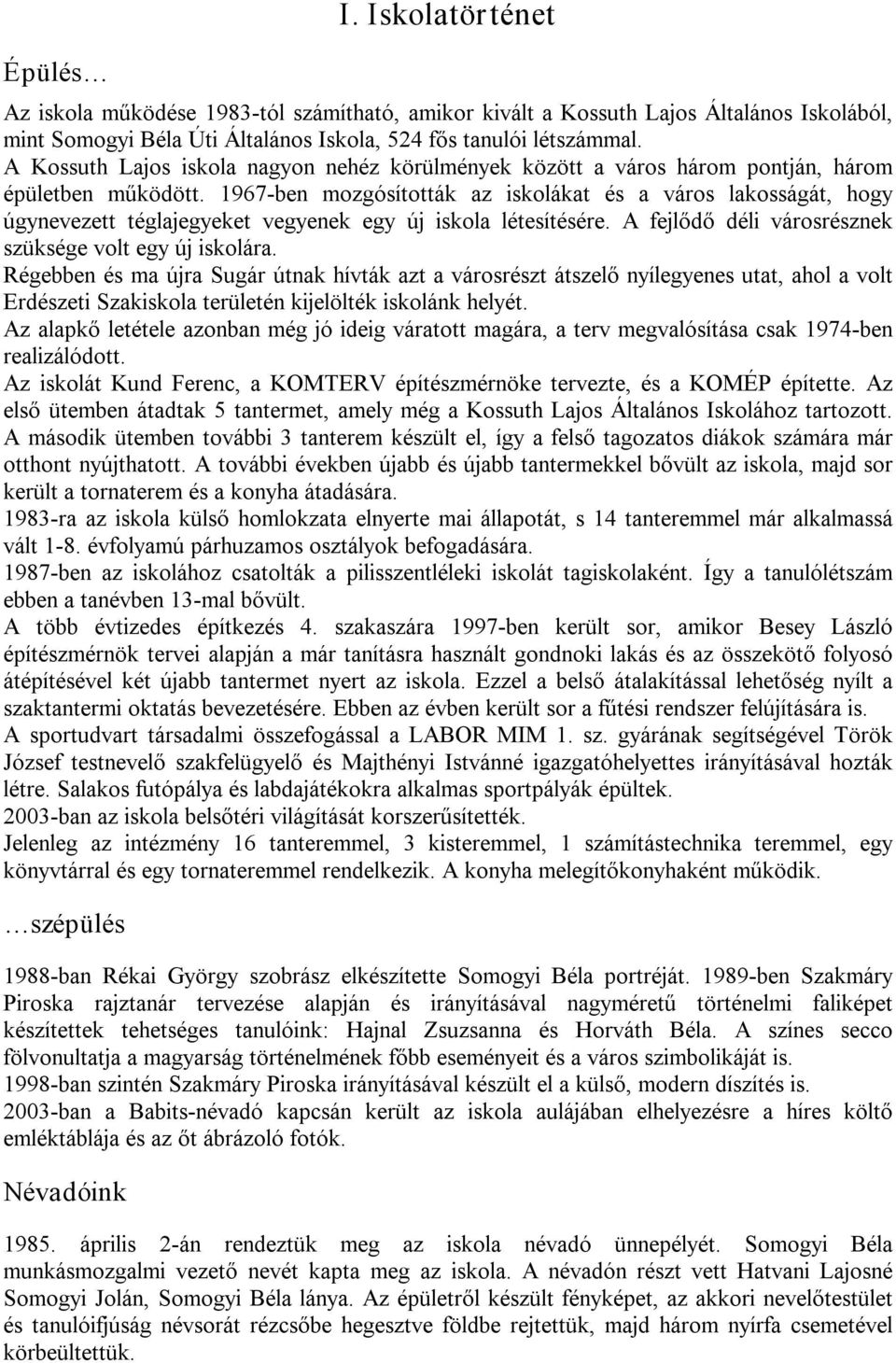 1967 ben mozgósították az iskolákat és a város lakosságát, hogy úgynevezett téglajegyeket vegyenek egy új iskola létesítésére. A fejlődő déli városrésznek szüksége volt egy új iskolára.