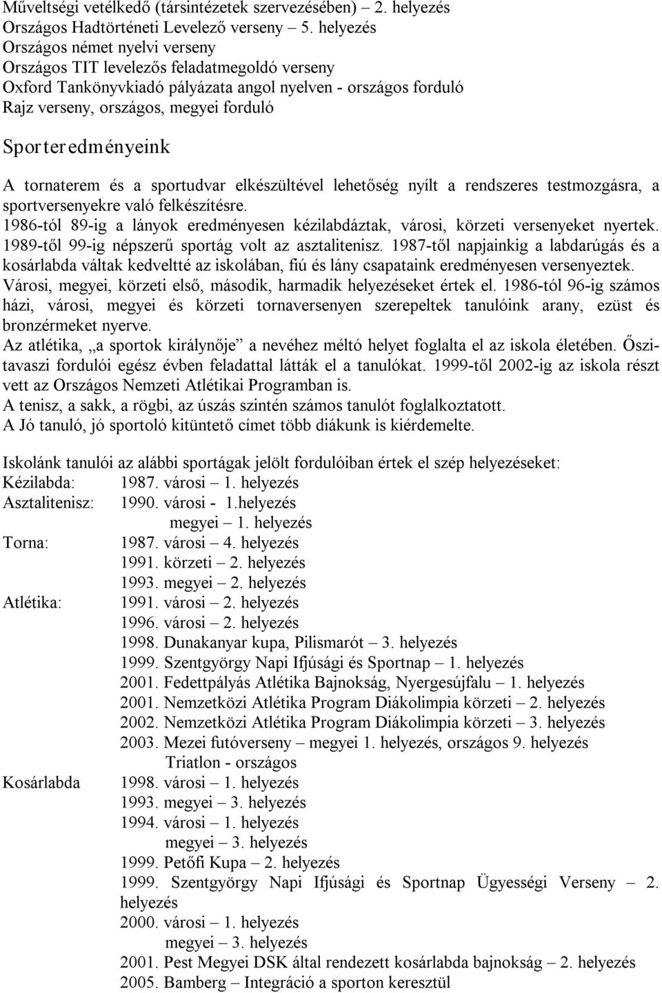 Sporteredményeink A tornaterem és a sportudvar elkészültével lehetőség nyílt a rendszeres testmozgásra, a sportversenyekre való felkészítésre.