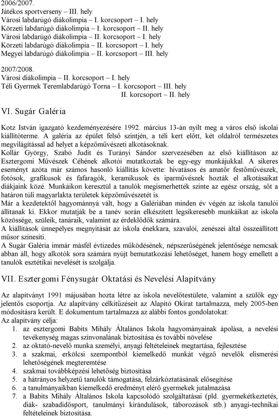 korcsoport II. hely VI. Sugár Galéria Kotz István igazgató kezdeményezésére 1992. március 13 án nyílt meg a város első iskolai kiállítóterme.