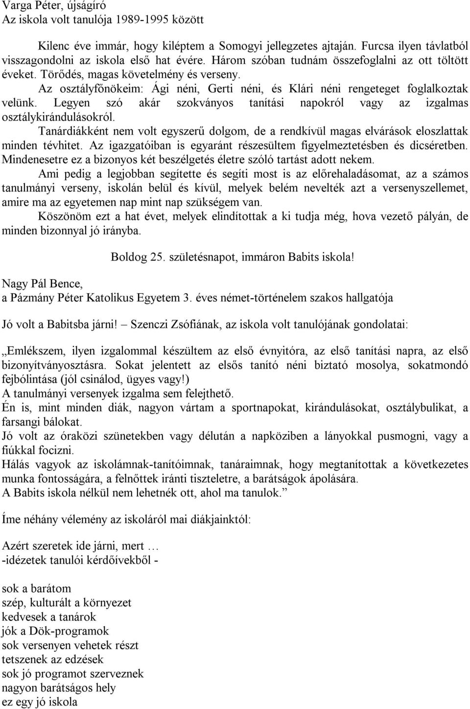 Legyen szó akár szokványos tanítási napokról vagy az izgalmas osztálykirándulásokról. Tanárdiákként nem volt egyszerű dolgom, de a rendkívül magas elvárások eloszlattak minden tévhitet.