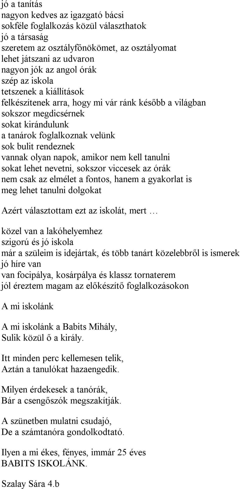 amikor nem kell tanulni sokat lehet nevetni, sokszor viccesek az órák nem csak az elmélet a fontos, hanem a gyakorlat is meg lehet tanulni dolgokat Azért választottam ezt az iskolát, mert közel van a