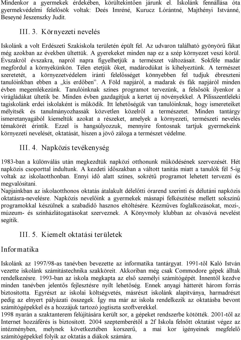 A gyerekeket minden nap ez a szép környezet veszi körül. Évszakról évszakra, napról napra figyelhetjük a természet változásait. Sokféle madár megfordul a környékünkön.