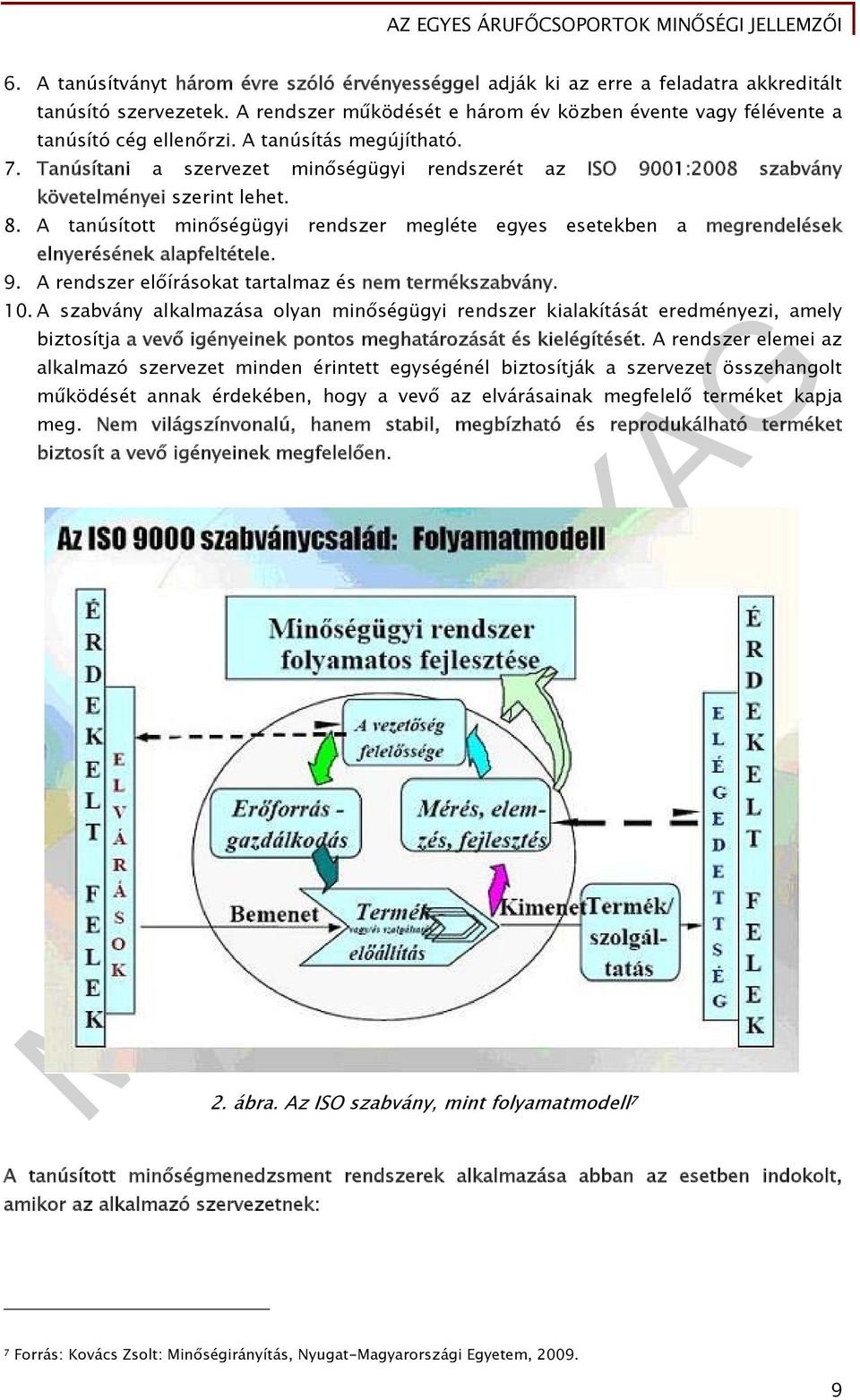 A tanúsított minőségügyi rendszer megléte egyes esetekben a megrendelések elnyerésének alapfeltétele. 9. A rendszer előírásokat tartalmaz és nem termékszabvány. 10.