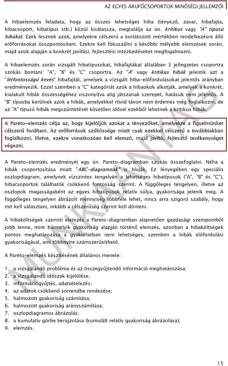 Ezekre kell fókuszálni a későbbi mélyebb elemzések során, majd azok alapján a konkrét javítási, fejlesztési intézkedéseket megfogalmazni.