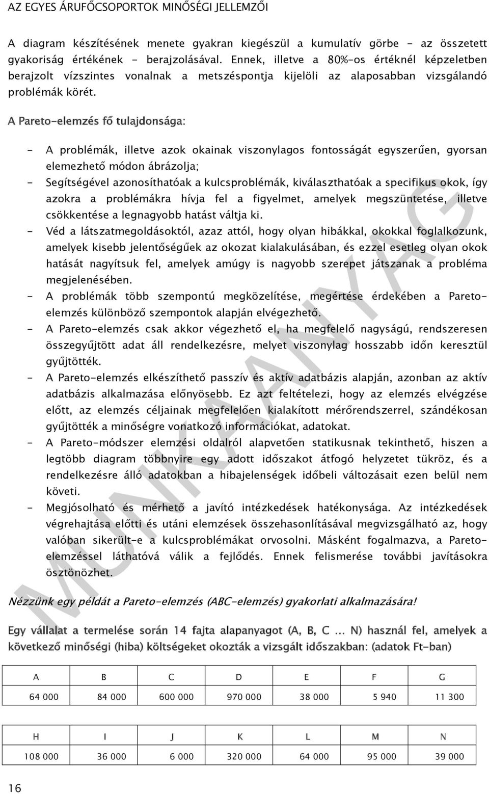 A Pareto-elemzés fő tulajdonsága: - A problémák, illetve azok okainak viszonylagos fontosságát egyszerűen, gyorsan elemezhető módon ábrázolja; - Segítségével azonosíthatóak a kulcsproblémák,