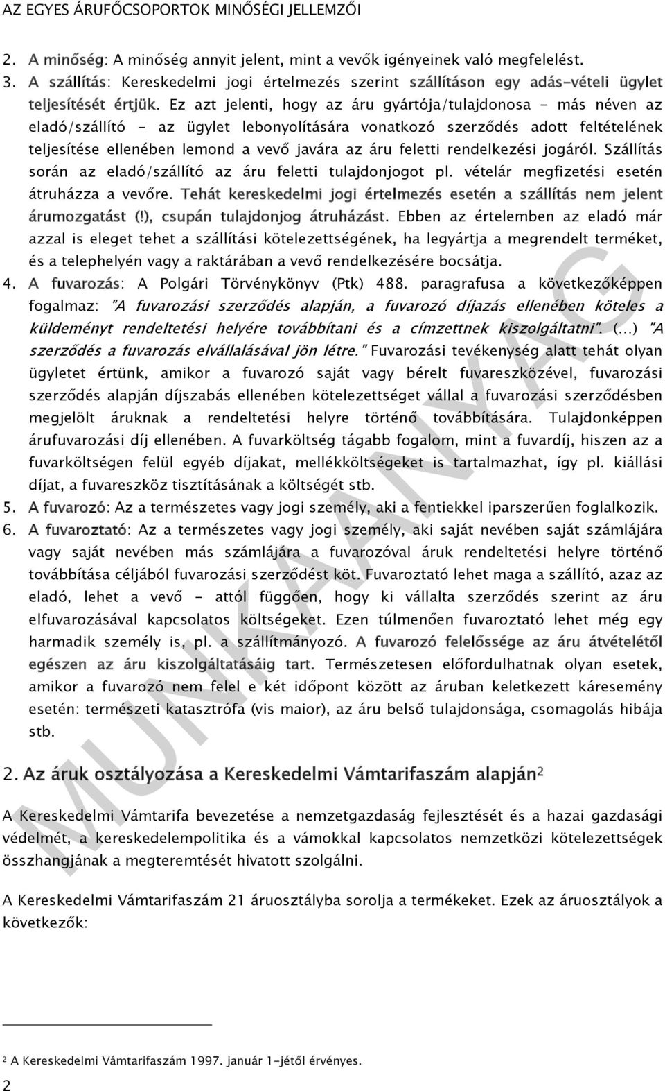 feletti rendelkezési jogáról. Szállítás során az eladó/szállító az áru feletti tulajdonjogot pl. vételár megfizetési esetén átruházza a vevőre.