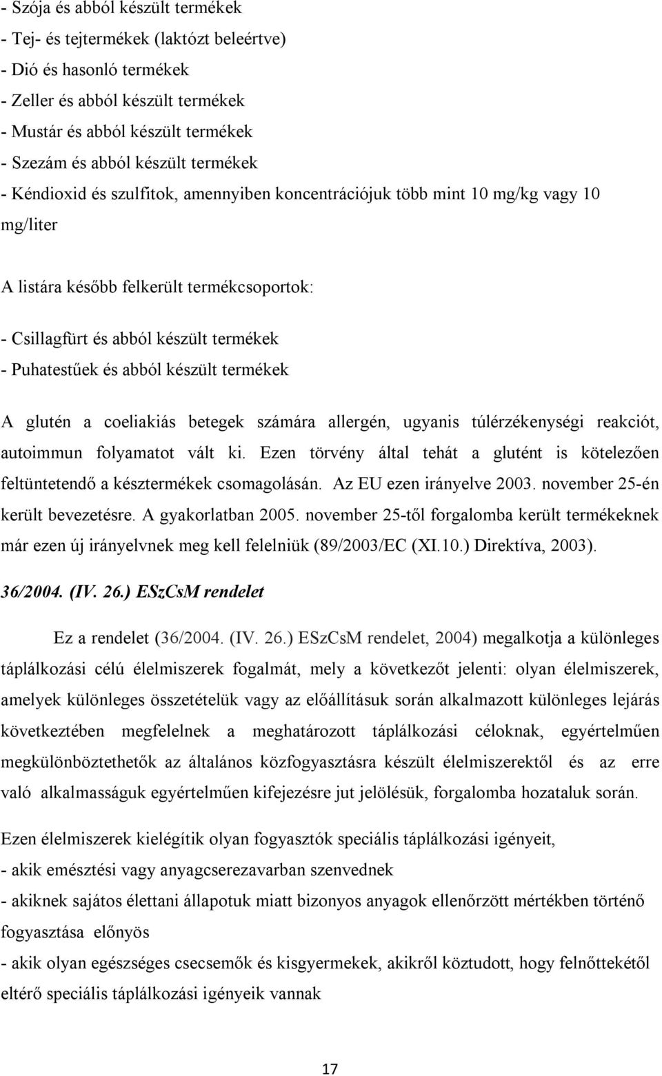 abból készült termékek A glutén a coeliakiás betegek számára allergén, ugyanis túlérzékenységi reakciót, autoimmun folyamatot vált ki.