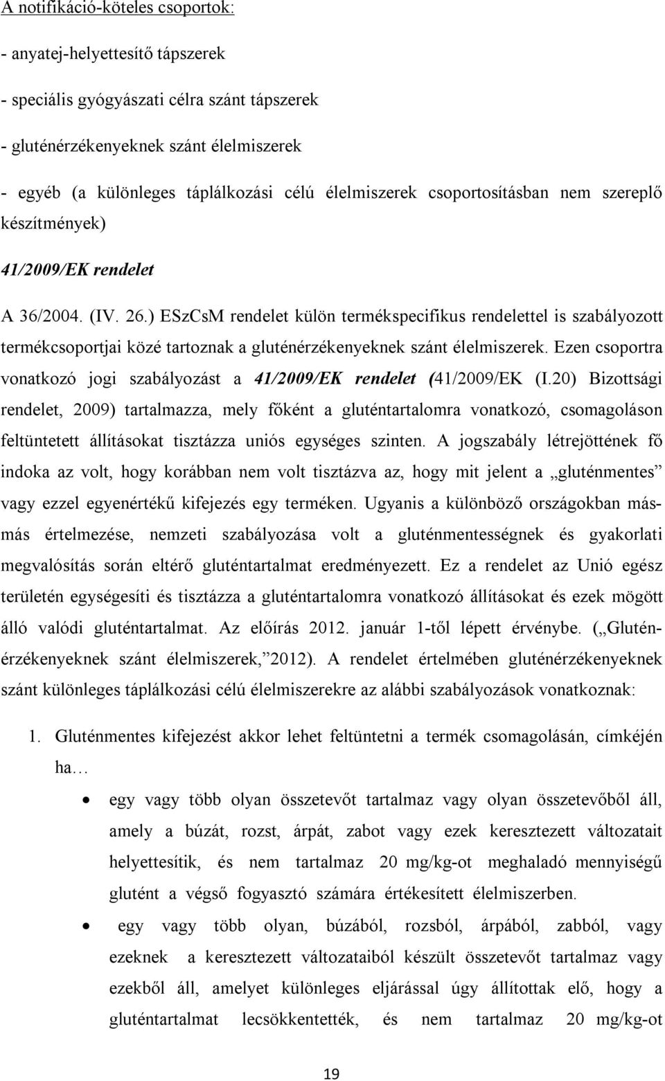 ) ESzCsM rendelet külön termékspecifikus rendelettel is szabályozott termékcsoportjai közé tartoznak a gluténérzékenyeknek szánt élelmiszerek.