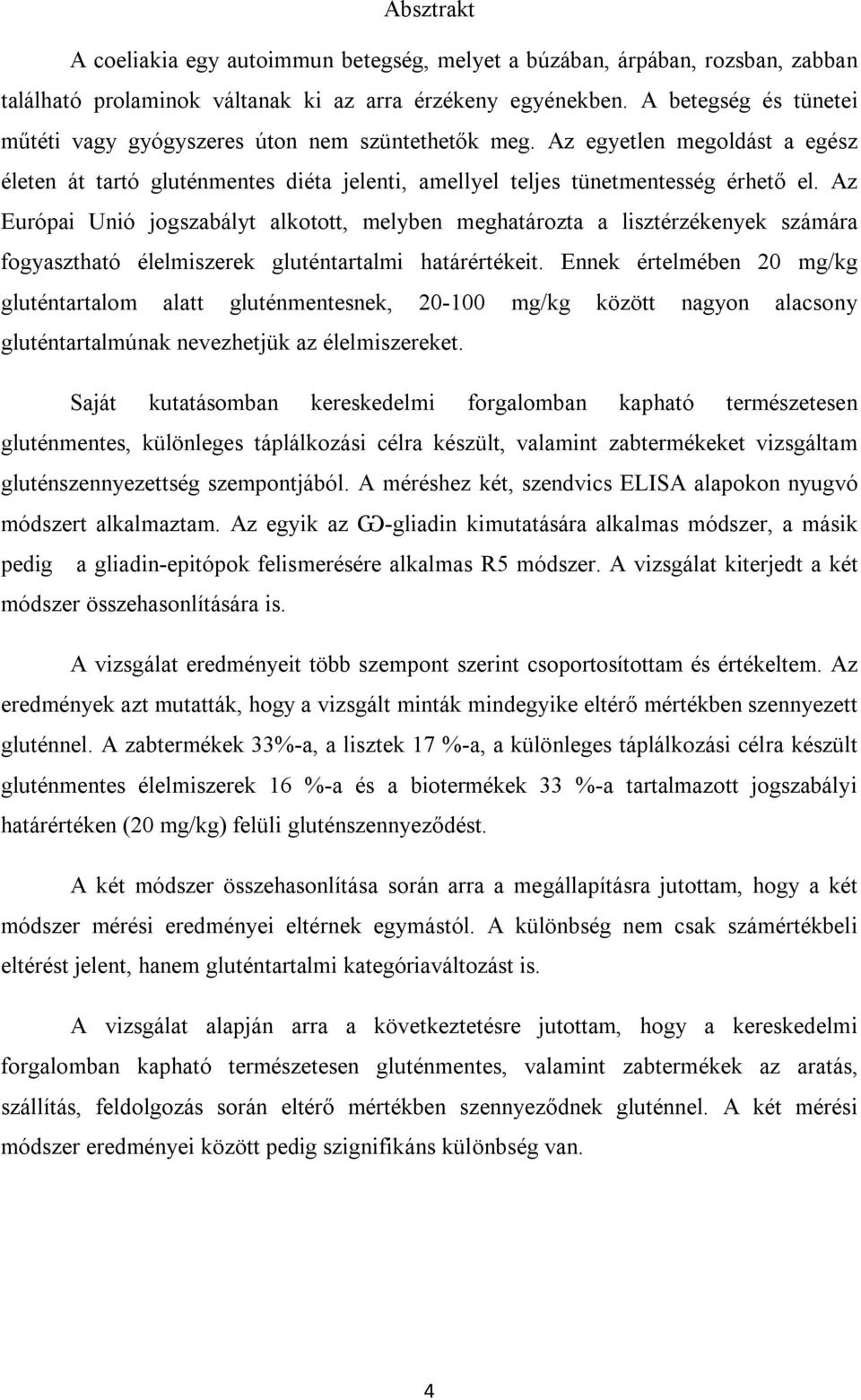 Az Európai Unió jogszabályt alkotott, melyben meghatározta a lisztérzékenyek számára fogyasztható élelmiszerek gluténtartalmi határértékeit.