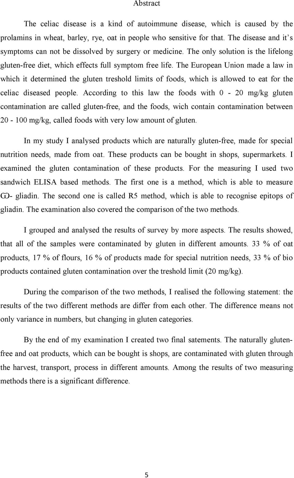 The European Union made a law in which it determined the gluten treshold limits of foods, which is allowed to eat for the celiac diseased people.