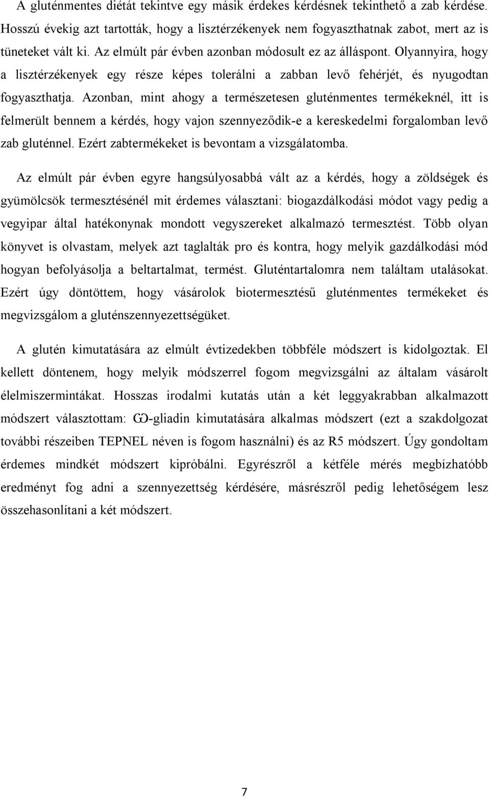 Azonban, mint ahogy a természetesen gluténmentes termékeknél, itt is felmerült bennem a kérdés, hogy vajon szennyeződik-e a kereskedelmi forgalomban levő zab gluténnel.