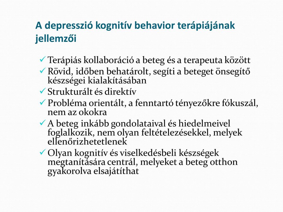 tényezőkre fókuszál, nem az okokra A beteg inkább gondolataival és hiedelmeivel foglalkozik, nem olyan feltételezésekkel,