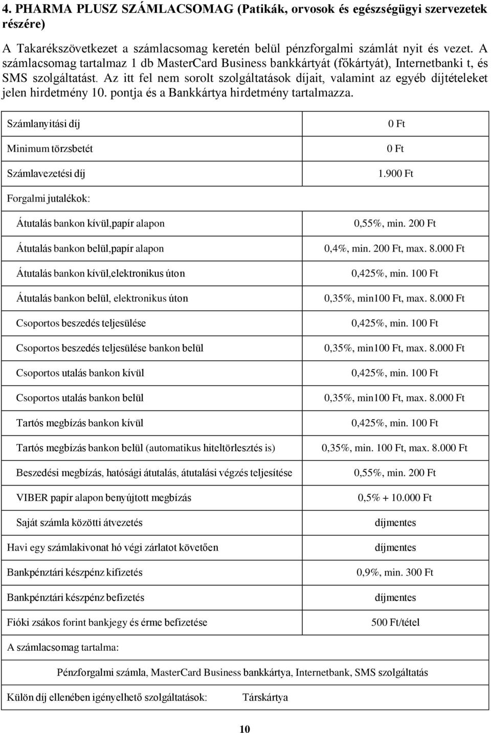 Az itt fel nem sorolt szolgáltatások díjait, valamint az egyéb díjtételeket jelen hirdetmény 10. pontja és a Bankkártya hirdetmény tartalmazza.