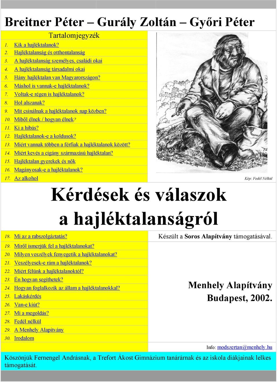 7 Voltak-e régen is hajléktalanok? 8 Hol alszanak? 9 Mit csinálnak a hajléktalanok nap közben? 10 Miből élnek / hogyan élnek? 11 Ki a hibás? 12 Hajléktalanok-e a koldusok?