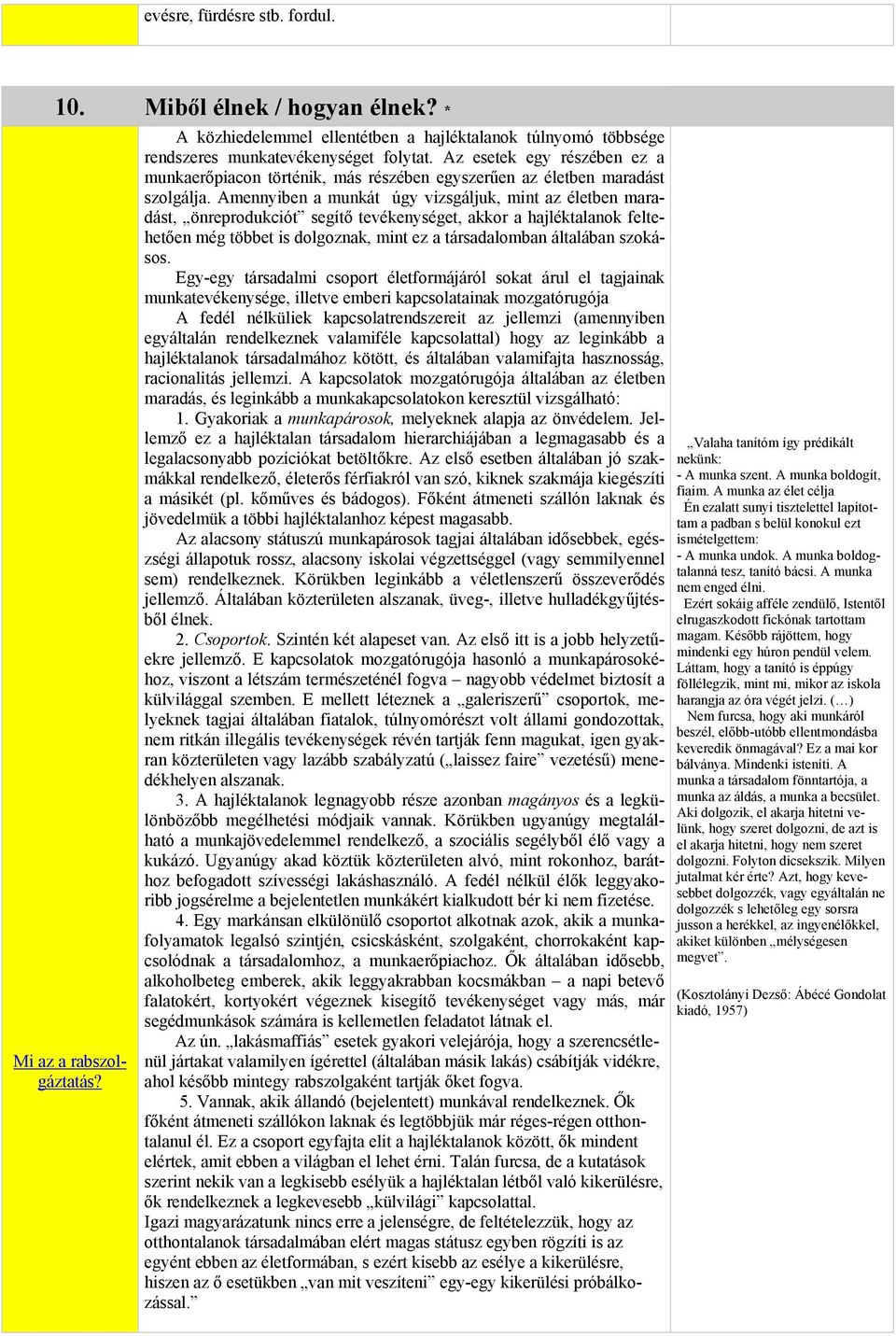 szolgálja Amennyiben a munkát úgy vizsgáljuk, mint az életben maradást, önreprodukciót segítő tevékenységet, akkor a hajléktalanok feltehetően még többet is dolgoznak, mint ez a társadalomban