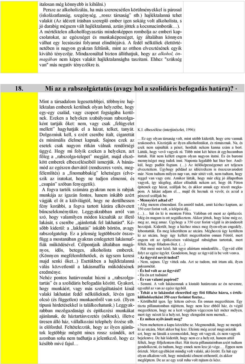 kapcsolatokat, az egészséget és munkaképességet, így általában könnyen válhat egy lecsúszási folyamat elindítójává A fedél nélküliek élettörténetében is nagyon gyakran feltűnik, mint az otthon