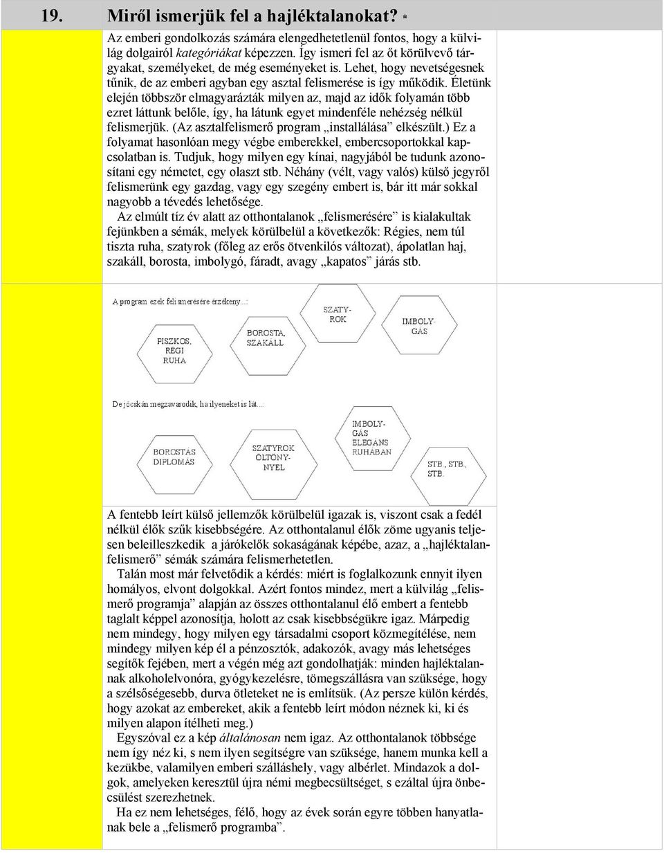 nevetségesnek tűnik, de az emberi agyban egy asztal felismerése is így működik Életünk elején többször elmagyarázták milyen az, majd az idők folyamán több ezret láttunk belőle, így, ha látunk egyet