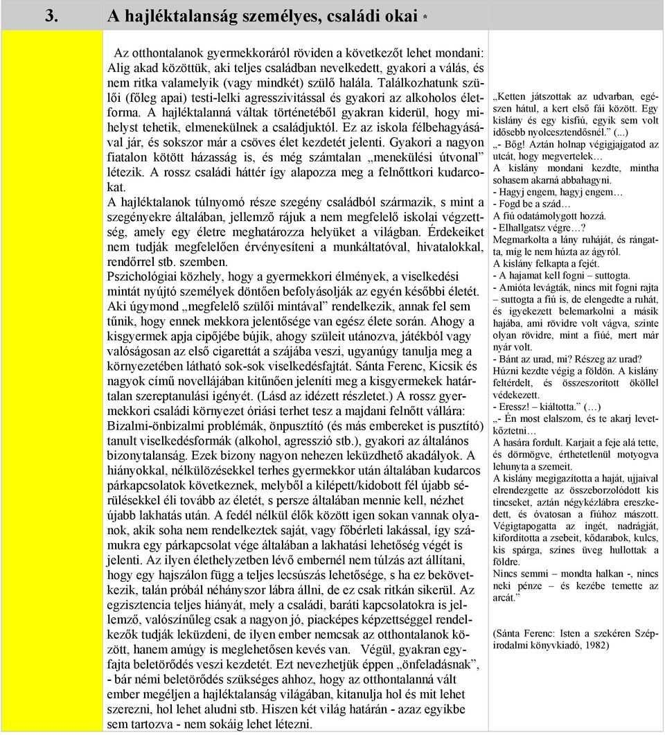 mihelyst tehetik, elmenekülnek a családjuktól Ez az iskola félbehagyásával jár, és sokszor már a csöves élet kezdetét jelenti Gyakori a nagyon fiatalon kötött házasság is, és még számtalan menekülési