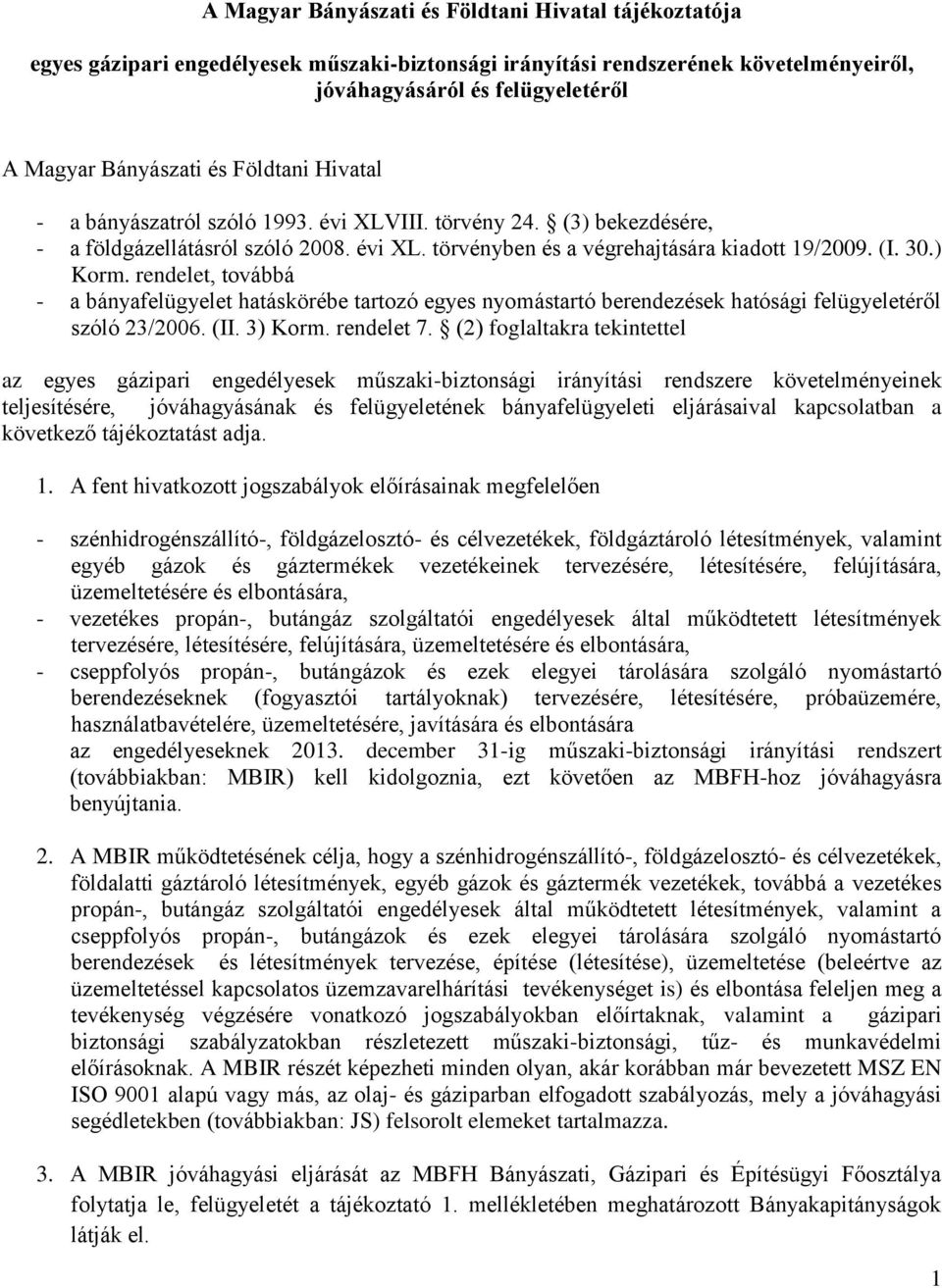 rendelet, továbbá - a bányafelügyelet hatáskörébe tartozó egyes nyomástartó berendezések hatósági felügyeletéről szóló 23/2006. (II. 3) Korm. rendelet 7.