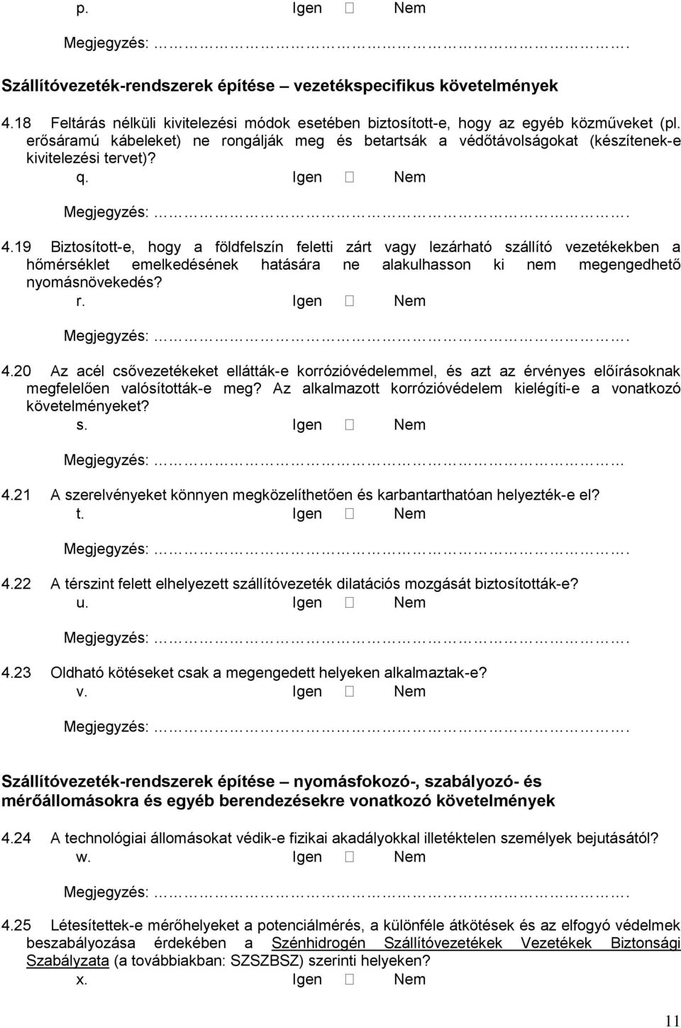 19 Biztosított-e, hogy a földfelszín feletti zárt vagy lezárható szállító vezetékekben a hőmérséklet emelkedésének hatására ne alakulhasson ki nem megengedhető nyomásnövekedés? r. Igen Nem 4.