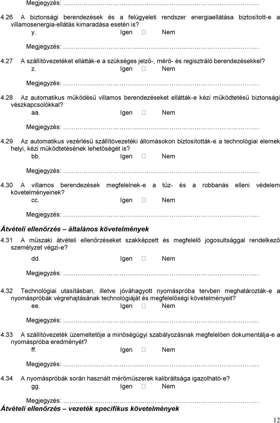 28 Az automatikus működésű villamos berendezéseket ellátták-e kézi működtetésű biztonsági vészkapcsolókkal? aa. Igen Nem 4.