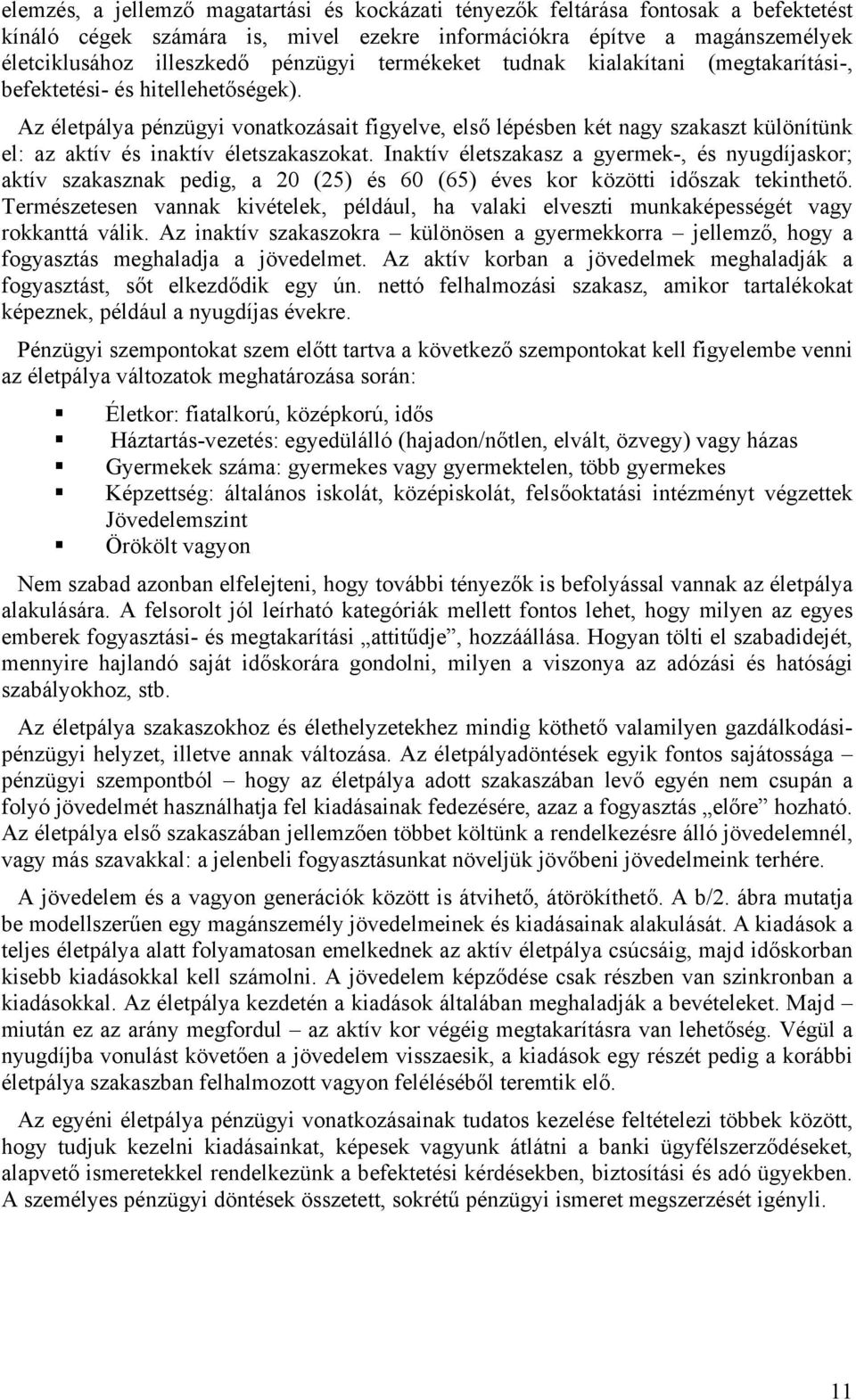 Az életpálya pénzügyi vonatkozásait figyelve, első lépésben két nagy szakaszt különítünk el: az aktív és inaktív életszakaszokat.