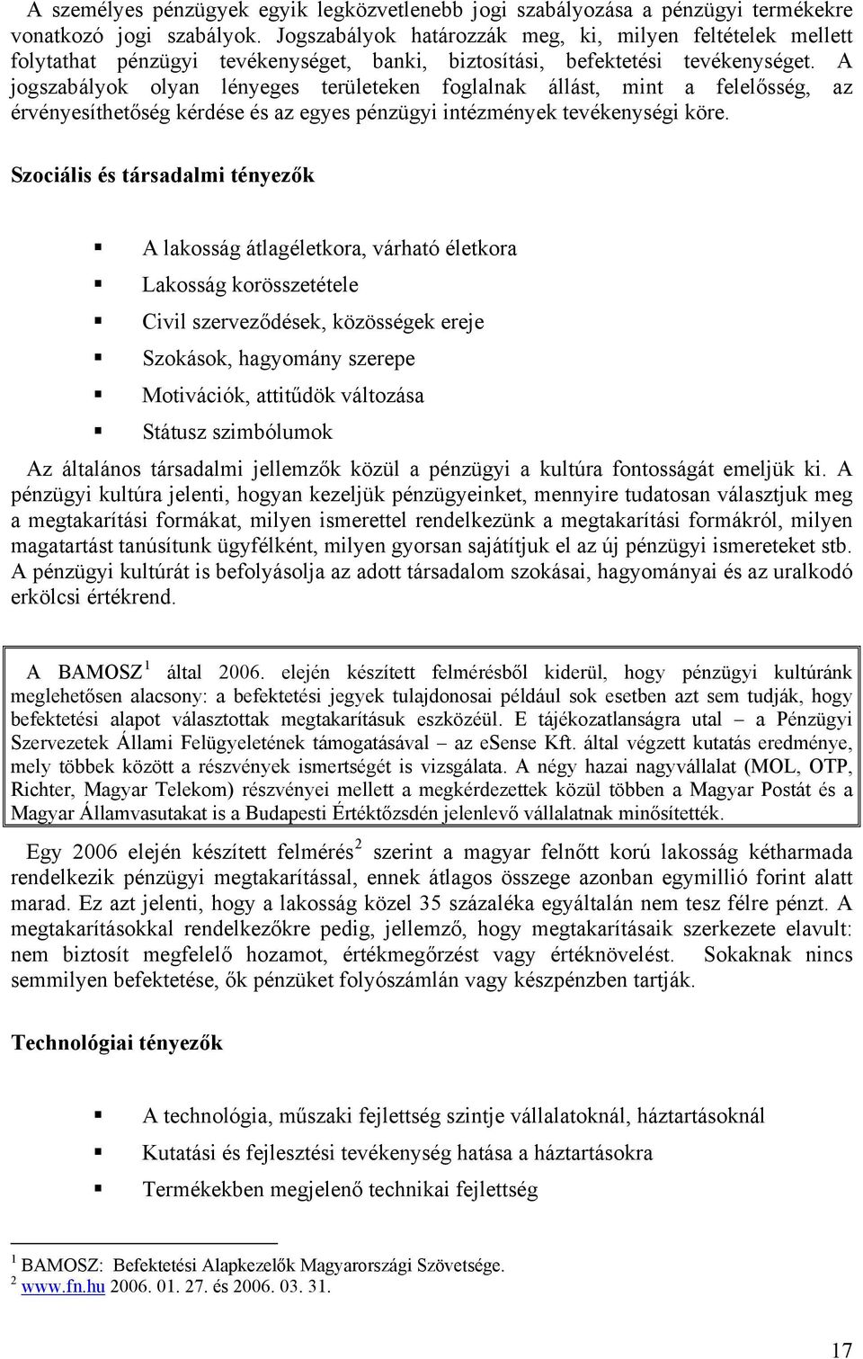 A jogszabályok olyan lényeges területeken foglalnak állást, mint a felelősség, az érvényesíthetőség kérdése és az egyes pénzügyi intézmények tevékenységi köre.