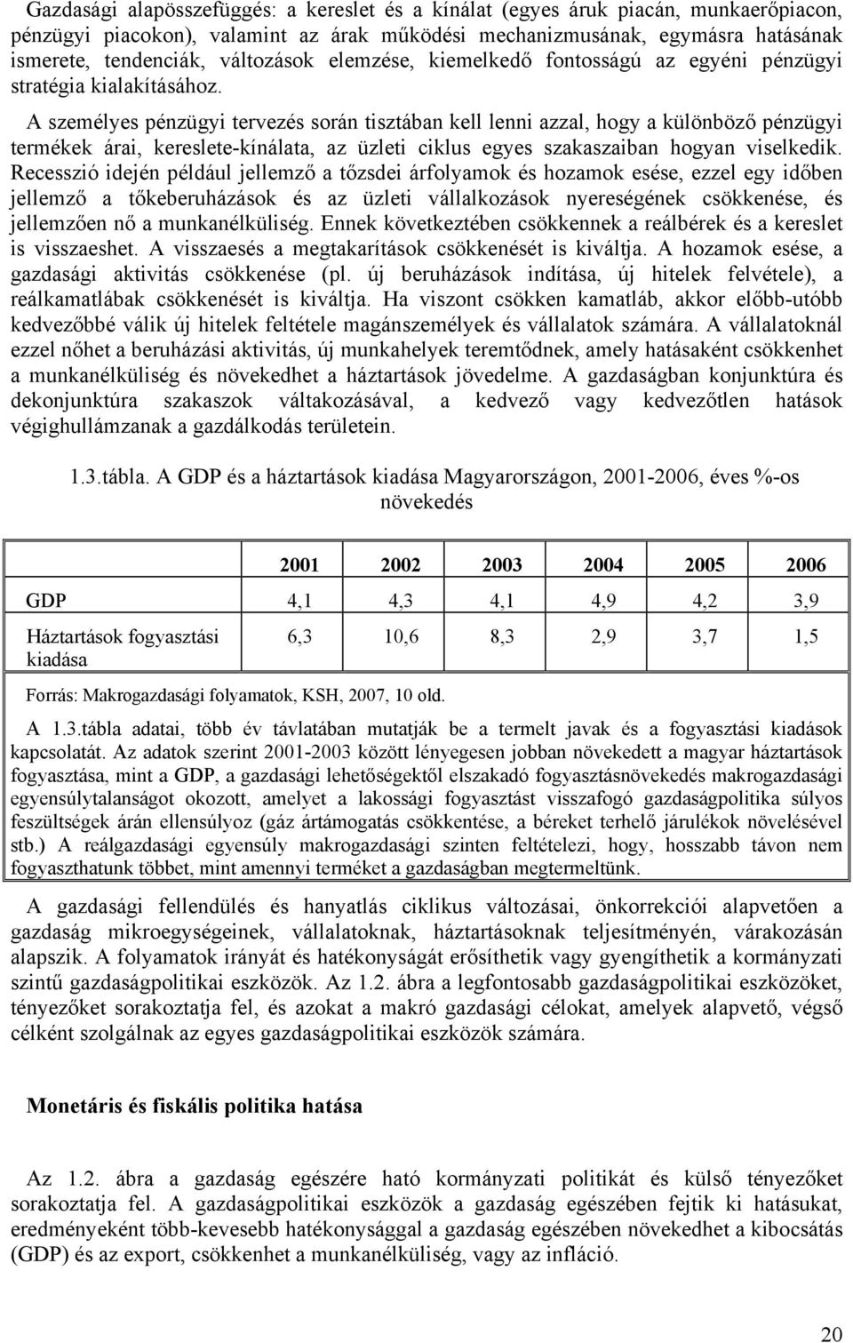 A személyes pénzügyi tervezés során tisztában kell lenni azzal, hogy a különböző pénzügyi termékek árai, kereslete-kínálata, az üzleti ciklus egyes szakaszaiban hogyan viselkedik.