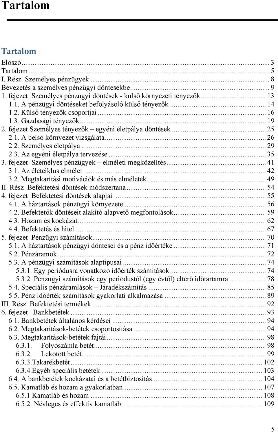 .. 26 2.2. Személyes életpálya... 29 2.3. Az egyéni életpálya tervezése... 35 3. fejezet Személyes pénzügyek elméleti megközelítés... 41 3.1. Az életciklus elmélet... 42 3.2. Megtakarítási motivációk és más elméletek.