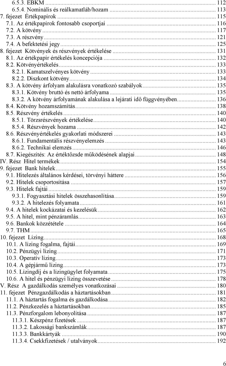 .. 134 8.3. A kötvény árfolyam alakulásra vonatkozó szabályok... 135 8.3.1. Kötvény bruttó és nettó árfolyama... 135 8.3.2. A kötvény árfolyamának alakulása a lejárati idő függvényében... 136 8.4. Kötvény hozamszámítás.