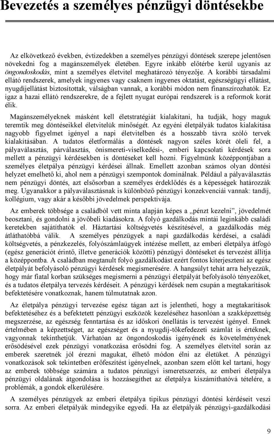 A korábbi társadalmi ellátó rendszerek, amelyek ingyenes vagy csaknem ingyenes oktatást, egészségügyi ellátást, nyugdíjellátást biztosítottak, válságban vannak, a korábbi módon nem finanszírozhatók.