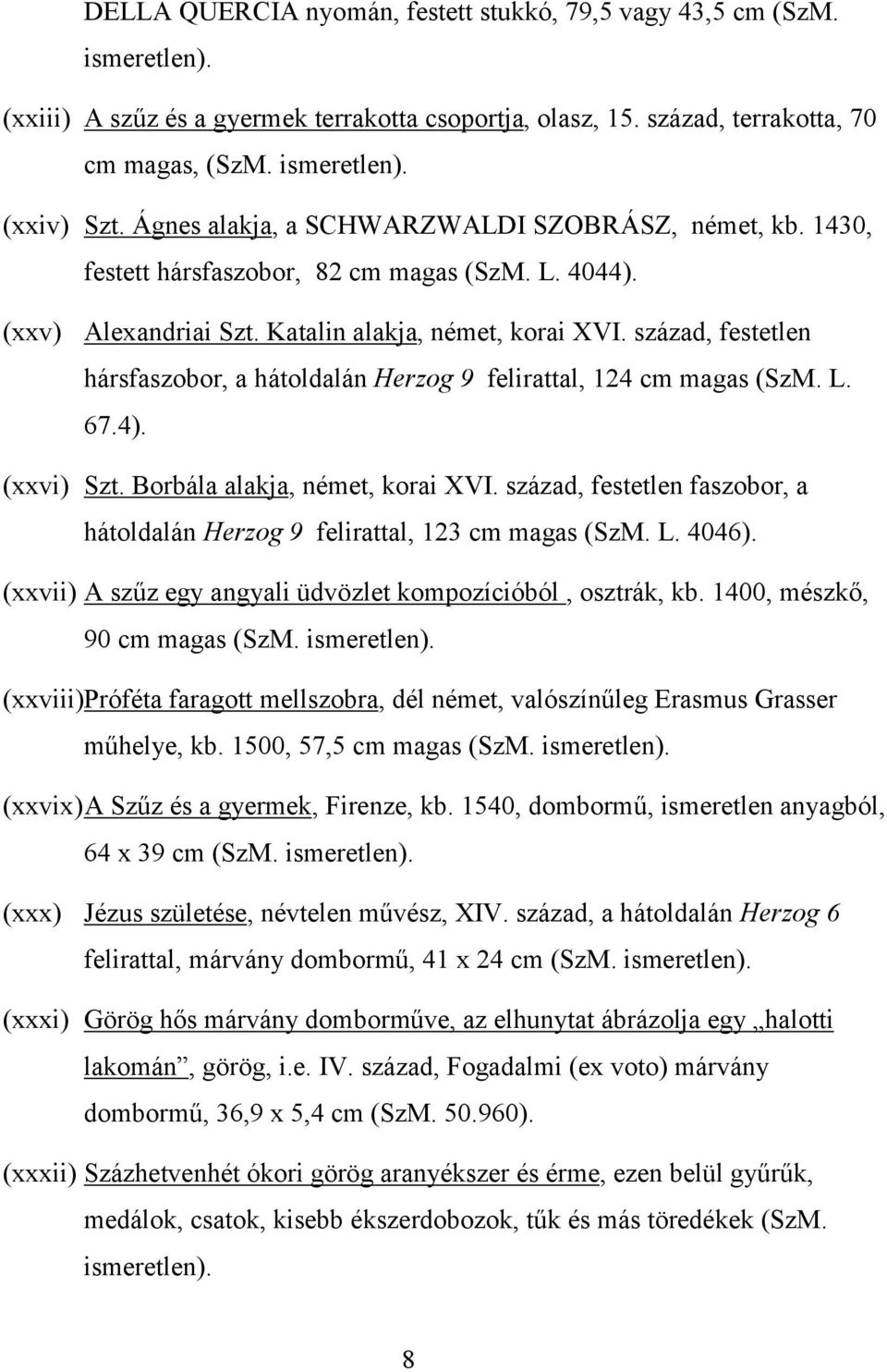 század, festetlen hársfaszobor, a hátoldalán Herzog 9 felirattal, 124 cm magas (SzM. L. 67.4. (xxvi Szt. Borbála alakja, német, korai XVI.