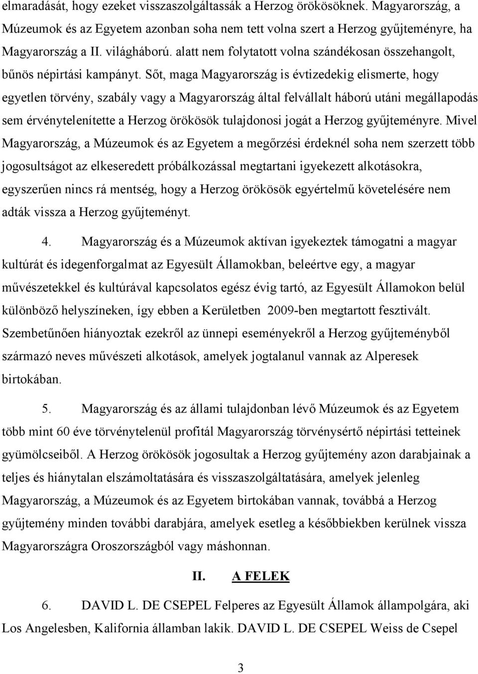 Sőt, maga Magyarország is évtizedekig elismerte, hogy egyetlen törvény, szabály vagy a Magyarország által felvállalt háború utáni megállapodás sem érvénytelenítette a Herzog örökösök tulajdonosi