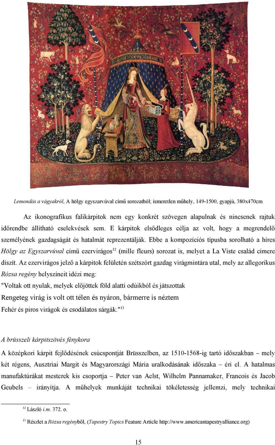 Ebbe a kompozíciós típusba sorolható a híres Hölgy az Egyszarvúval című ezervirágos12 (mille fleurs) sorozat is, melyet a La Viste család címere díszít.