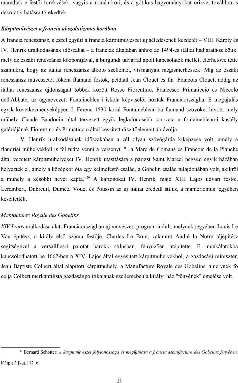 Henrik uralkodásának időszakát a franciák általában ahhoz az 1494-es itáliai hadjárathoz kötik, mely az északi reneszánsz központjával, a burgundi udvarral ápolt kapcsolatok mellett elérhetővé tette