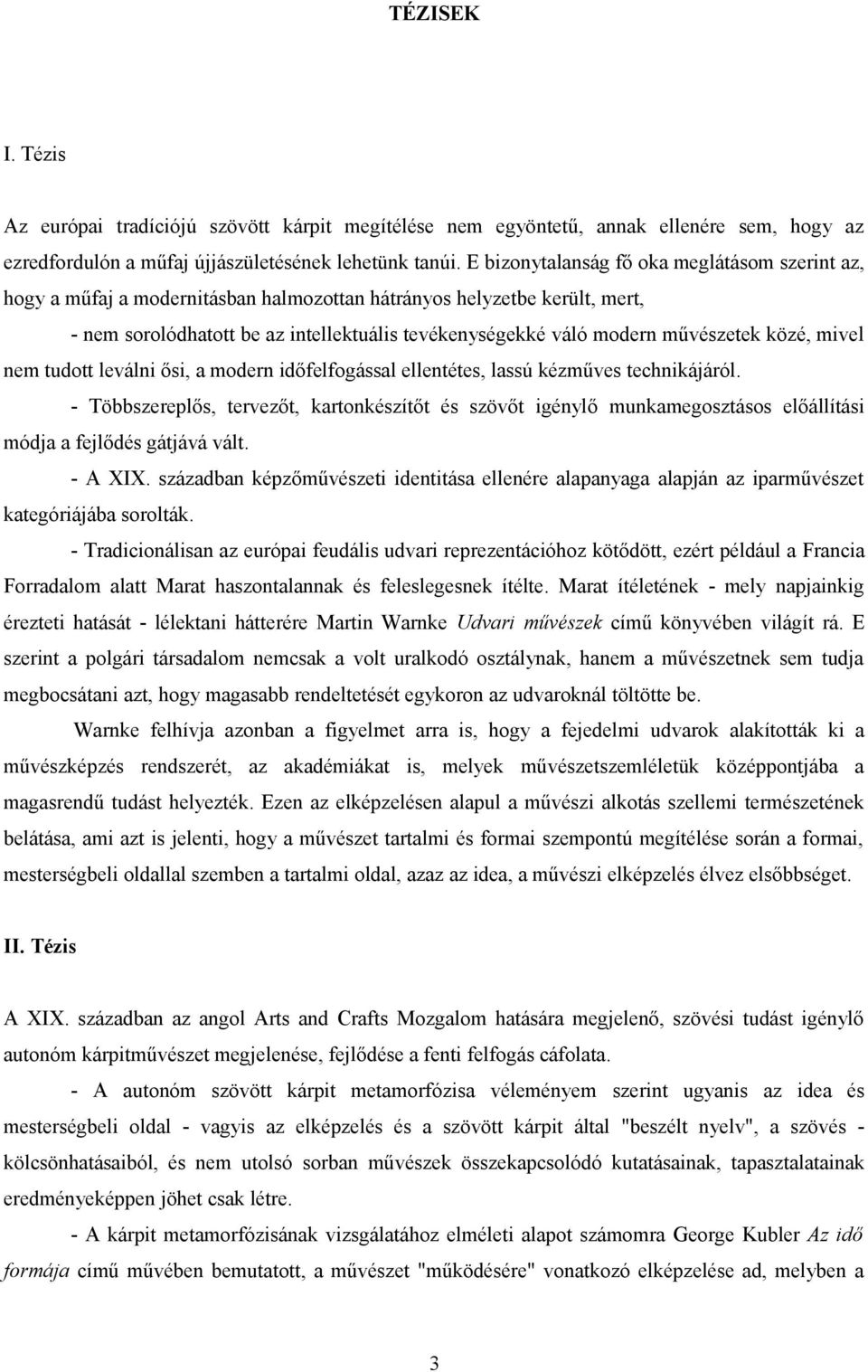 művészetek közé, mivel nem tudott leválni ősi, a modern időfelfogással ellentétes, lassú kézműves technikájáról.