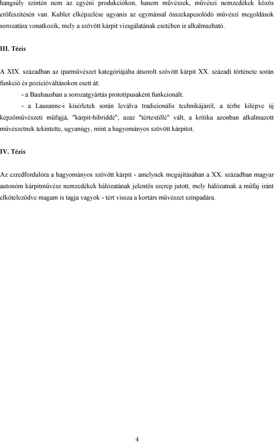 században az iparművészet kategóriájába átsorolt szövött kárpit XX. századi története során funkció és pozícióváltásokon esett át: - a Bauhausban a sorozatgyártás prototípusaként funkcionált.