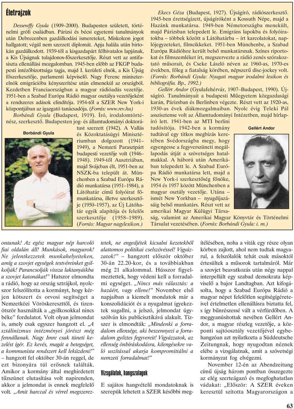 1939-tõl a kisgazdapárt félhivatalos lapjának, a Kis Újságnak tulajdonos-fõszerkesztõje. Részt vett az antifasiszta ellenállási mozgalomban.