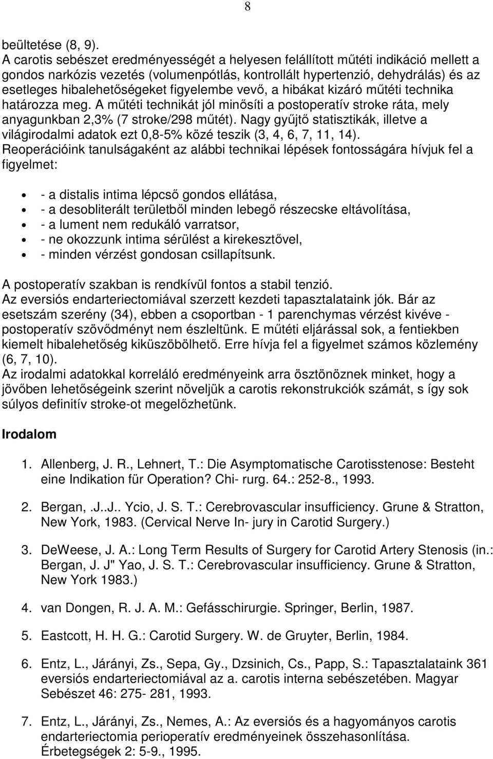 figyelembe vevı, a hibákat kizáró mőtéti technika határozza meg. A mőtéti technikát jól minısíti a postoperatív stroke ráta, mely anyagunkban 2,3% (7 stroke/298 mőtét).