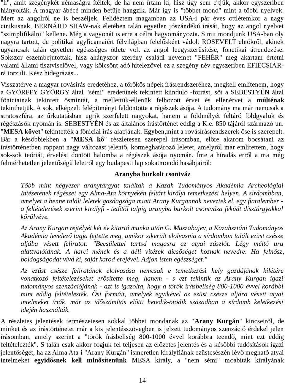 Felidéztem magamban az USA-i pár éves ottlétemkor a nagy cinikusnak, BERNÁRD SHAW-nak életében talán egyetlen jószándékú írását, hogy az angol nyelvet "szimplifikálni" kellene.