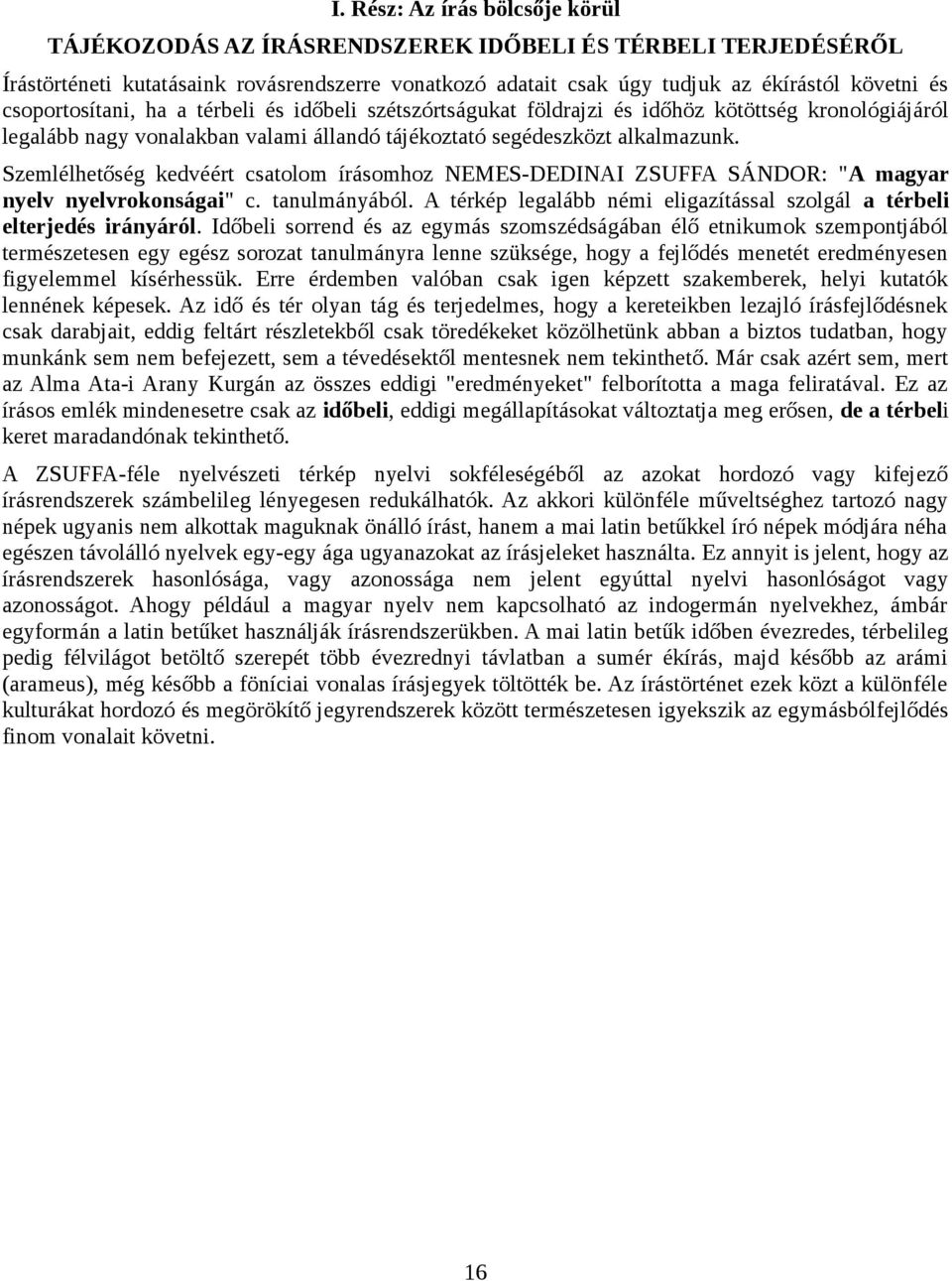 Szemlélhetőség kedvéért csatolom írásomhoz NEMES-DEDINAI ZSUFFA SÁNDOR: "A magyar nyelv nyelvrokonságai" c. tanulmányából. A térkép legalább némi eligazítással szolgál a térbeli elterjedés irányáról.