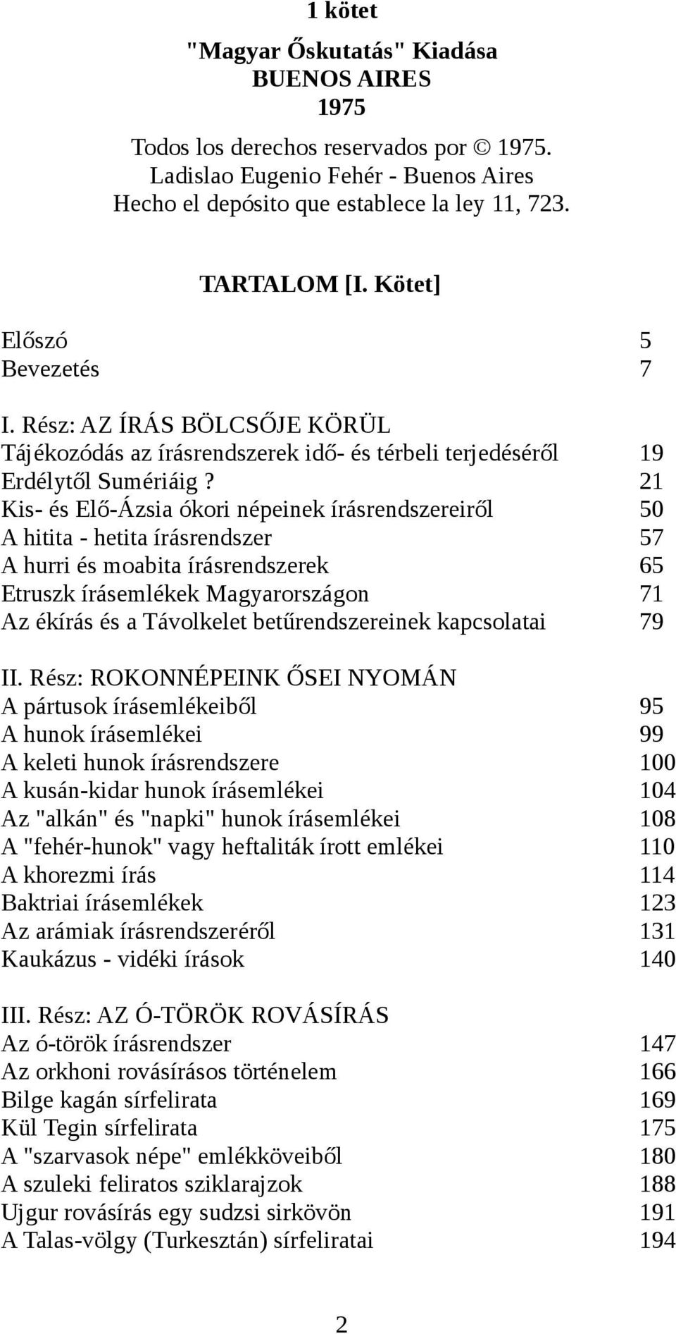 Kis- és Elő-Ázsia ókori népeinek írásrendszereiről A hitita - hetita írásrendszer A hurri és moabita írásrendszerek Etruszk írásemlékek Magyarországon Az ékírás és a Távolkelet betűrendszereinek