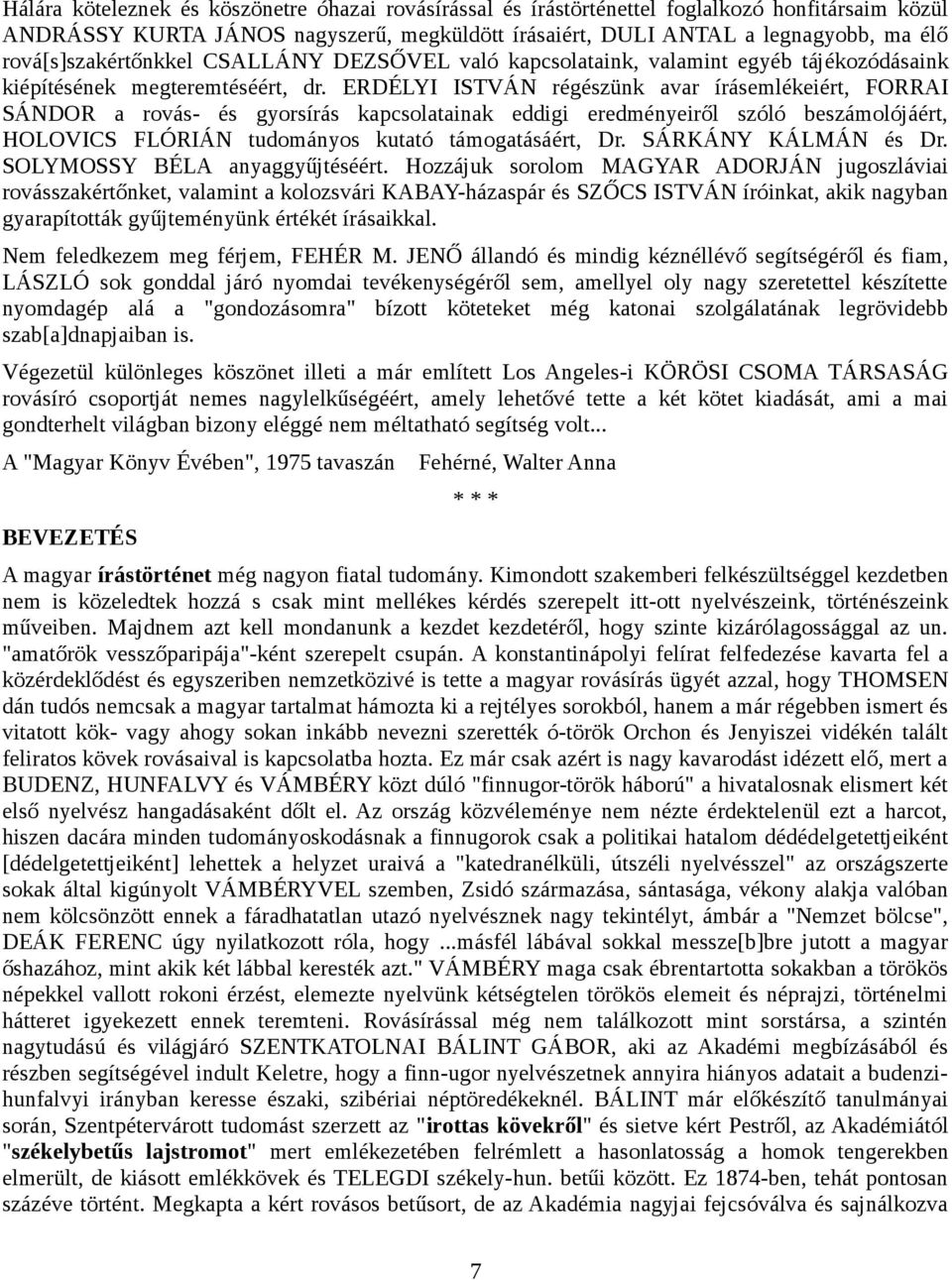 ERDÉLYI ISTVÁN régészünk avar írásemlékeiért, FORRAI SÁNDOR a rovás- és gyorsírás kapcsolatainak eddigi eredményeiről szóló beszámolójáért, HOLOVICS FLÓRIÁN tudományos kutató támogatásáért, Dr.