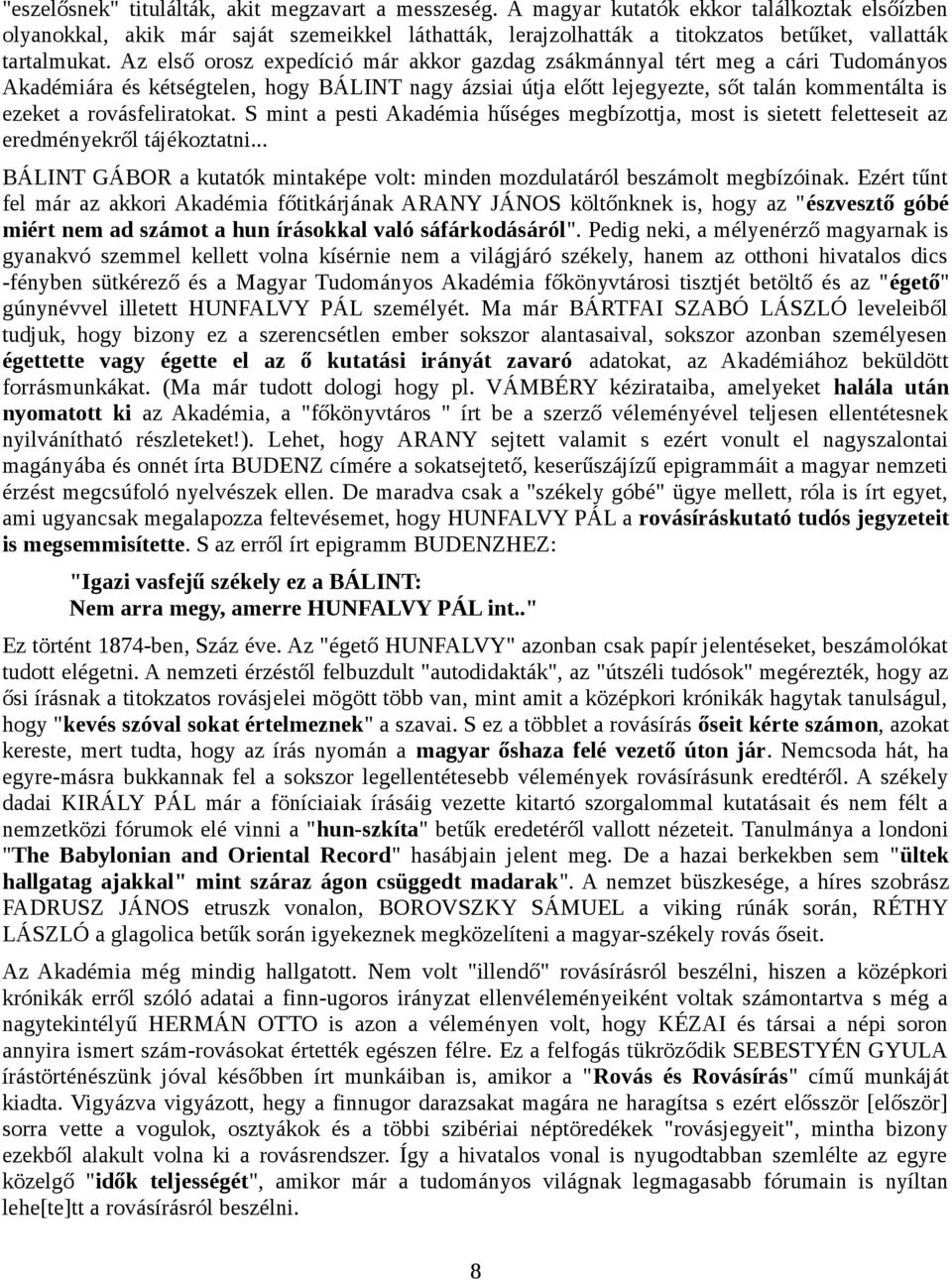 Az első orosz expedíció már akkor gazdag zsákmánnyal tért meg a cári Tudományos Akadémiára és kétségtelen, hogy BÁLINT nagy ázsiai útja előtt lejegyezte, sőt talán kommentálta is ezeket a