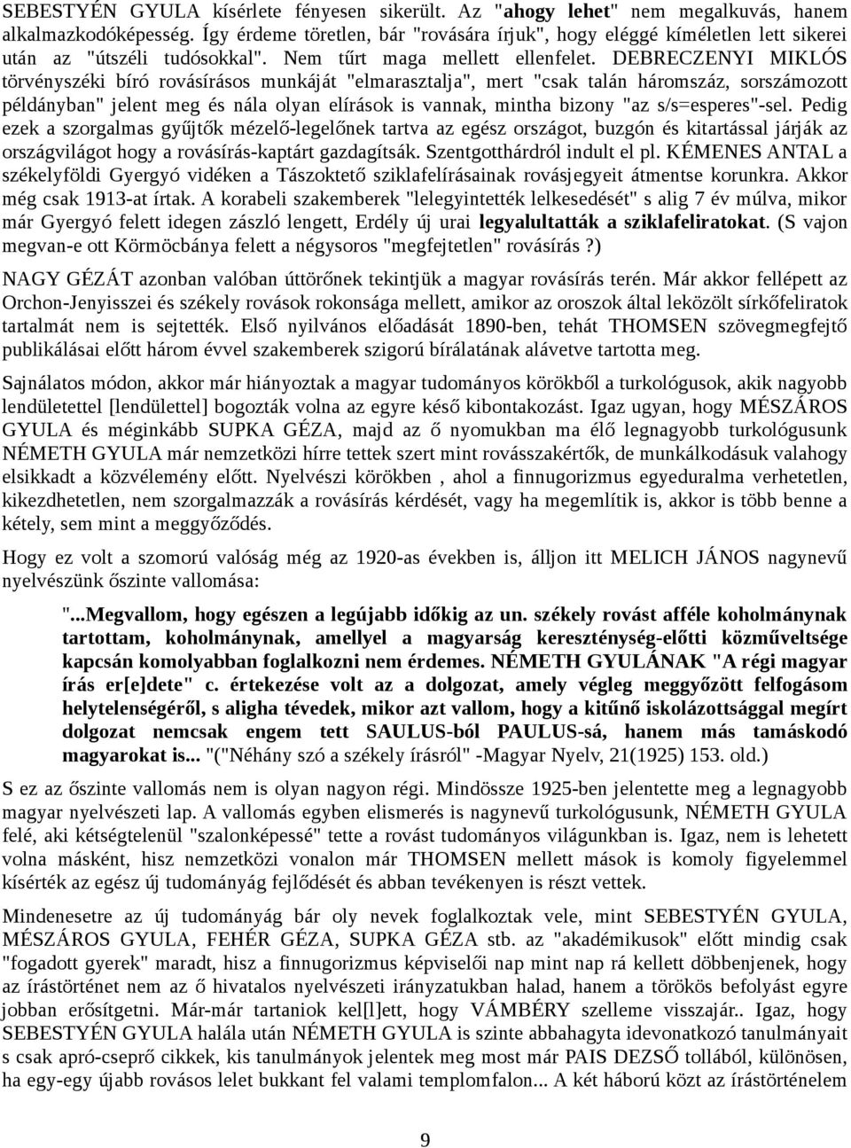 DEBRECZENYI MIKLÓS törvényszéki bíró rovásírásos munkáját "elmarasztalja", mert "csak talán háromszáz, sorszámozott példányban" jelent meg és nála olyan elírások is vannak, mintha bizony "az