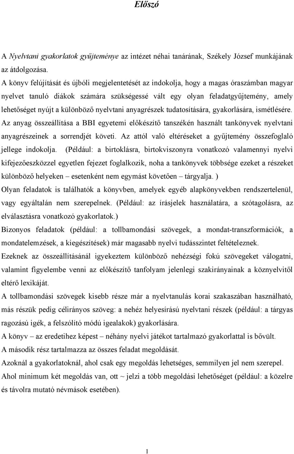 különböző nyelvtani anyagrészek tudatosítására, gyakorlására, ismétlésére. Az anyag összeállítása a BBI egyetemi előkészítő tanszékén használt tankönyvek nyelvtani anyagrészeinek a sorrendjét követi.