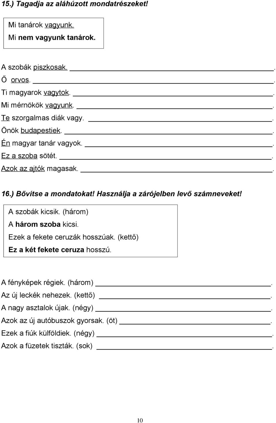 Használja a zárójelben levő számneveket! A szobák kicsik. (három) A három szoba kicsi. Ezek a fekete ceruzák hosszúak. (kettő) Ez a két fekete ceruza hosszú.