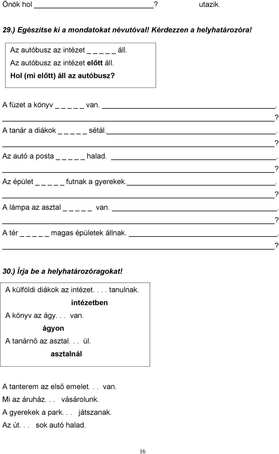 .? A lámpa az asztal _ van..? A tér _ magas épületek állnak..? 30.) Írja be a helyhatározóragokat! A külföldi diákok az intézet.... tanulnak.