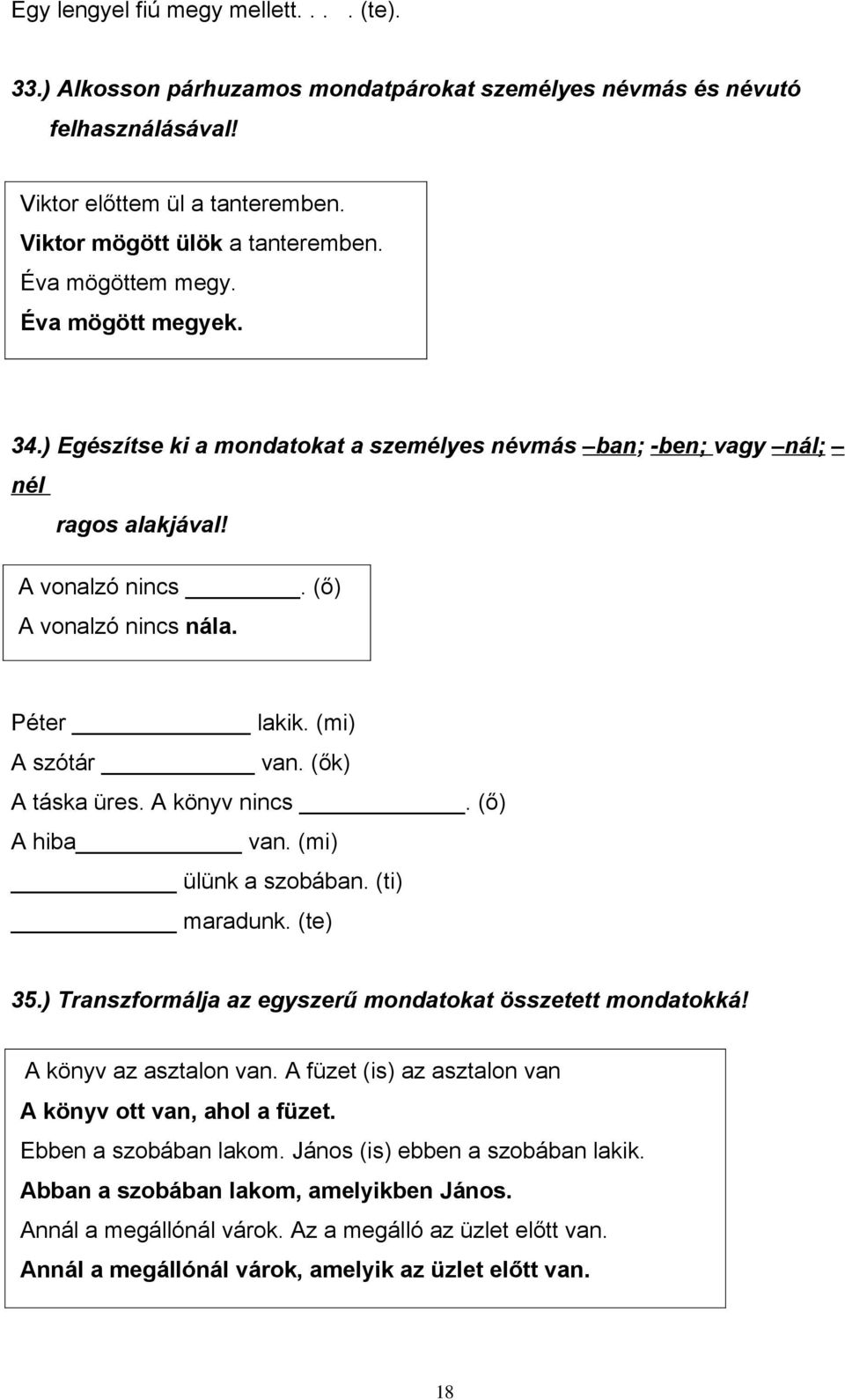 (mi) A szótár van. (ők) A táska üres. A könyv nincs. (ő) A hiba van. (mi) ülünk a szobában. (ti) maradunk. (te) 35.) Transzformálja az egyszerű mondatokat összetett mondatokká!